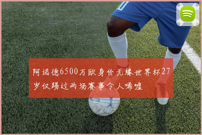 阿诺德6500万欧身价无缘世界杯27岁仅踢过两场赛事令人唏嘘
